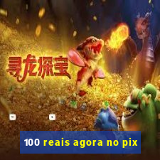 100 reais agora no pix